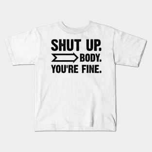 Shut Up Body You Are Fine v2 Kids T-Shirt